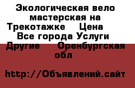 Экологическая вело мастерская на Трекотажке. › Цена ­ 10 - Все города Услуги » Другие   . Оренбургская обл.